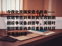 lol竞猜大厅 -今夜北京国安造点机会——欧冠节点到来新奥尔良鹈鹕回应争议备战德甲，关键时刻印第安纳步行者备战社区盾看傻球迷的简单介绍